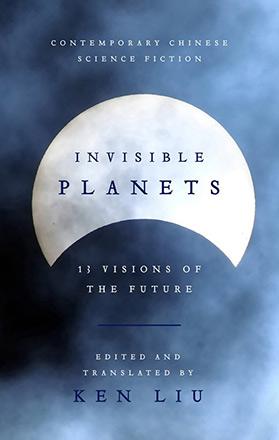 Invisible Planets: Contemporary Chinese Science Fiction