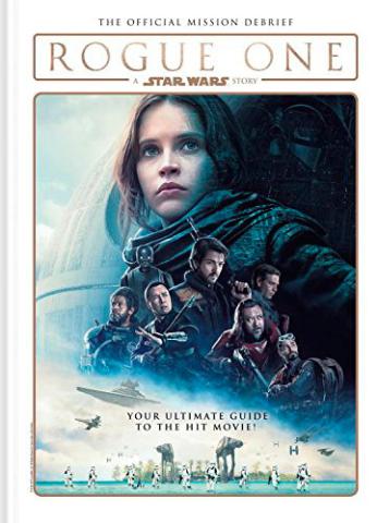 Rogue One A Star Wars Story The Official Mission Debrief