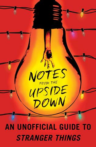 Notes From the Upside Down - Inside the World of Stranger Things