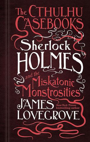 Sherlock Holmes & the Miskatonic Monstrosities Sherlock Holmes & the Miskatonic Monstrosities