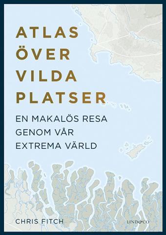 Atlas över vilda platser - En makalös resa genom vår extrema värld