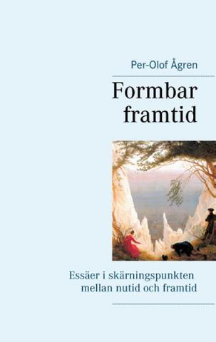 Formbar framtid: essäer i skärningspunkten mellan nutid & framtid