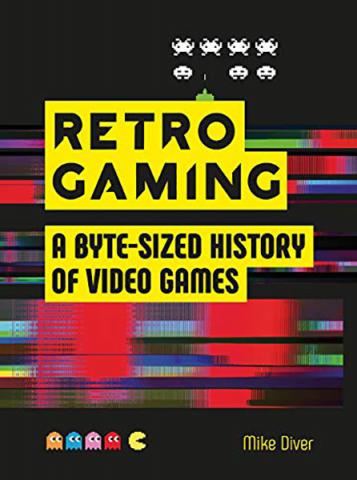 Retro Gaming: A Byte-Sized History of Video Games