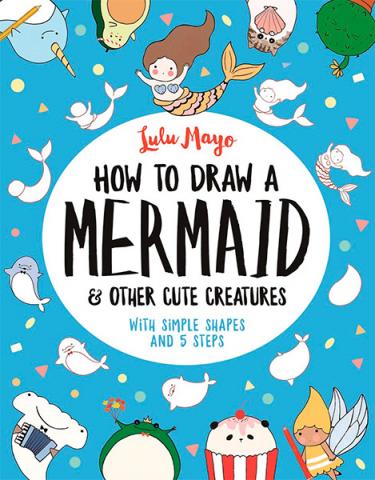 How to Draw a Mermaid & Other Cute Creatures