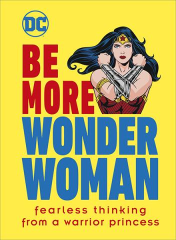Be More Wonder Woman: Fearless Thinking From a Warrior Princess Be More Wonder Woman: Fearless Thinking From a Warrior Princess