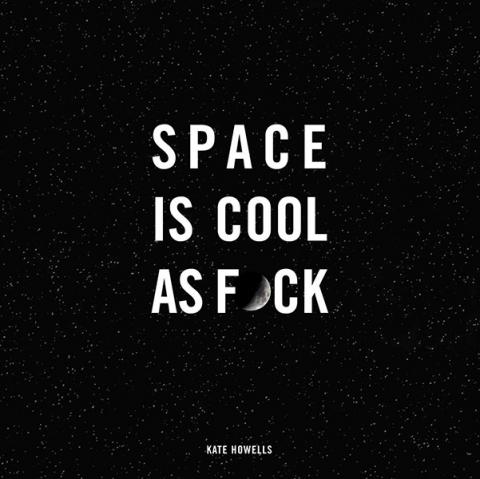 Space Is Cool as F*ck Space Is Cool as F*ck