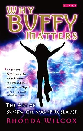 Why Buffy Matters: The Art of Buffy the Vampire Slayer Why Buffy Matters: The Art of Buffy the Vampire Slayer