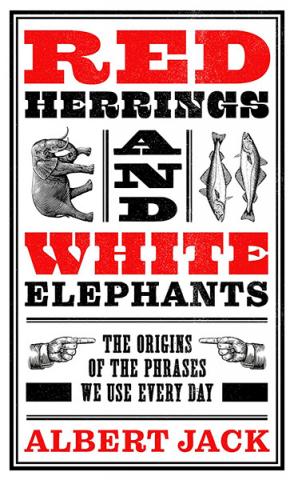 Red Herrings & White Elephants - The Origins of the Phrases We Use Every Day