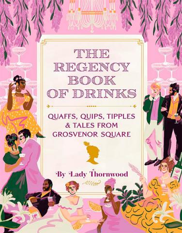 The Regency Book of Drinks - Quaffs, Quips, Tipples, and Tales from Grosvenor Square