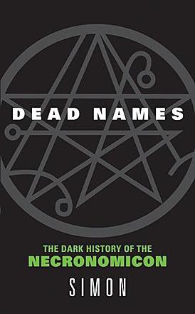 Dead Names: The Dark History of the Necronomicon Dead Names: The Dark History of the Necronomicon
