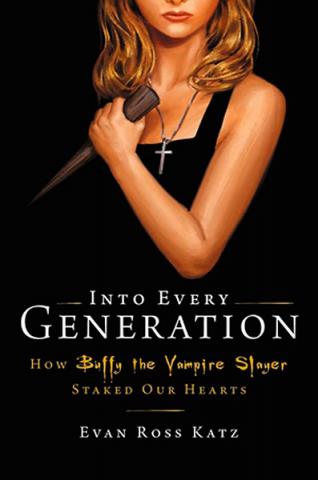 Into Every Generation a Slayer is Born How Buffy Staked Our Hearts