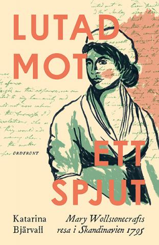 Bjärvall, Katarina: Lutad mot ett spjut - Mary Wollstonecraft