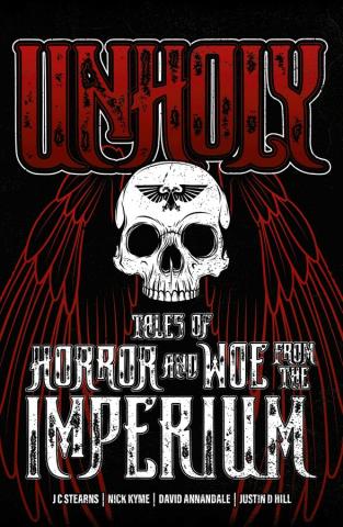 Unholy: Tales of Horror and Woe from the Imperium Unholy: Tales of Horror and Woe from the Imperium