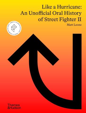 Like a Hurricane: An Unofficial Oral History of Street Fighter II Like a Hurricane: An Unofficial Oral History of Street Fighter II