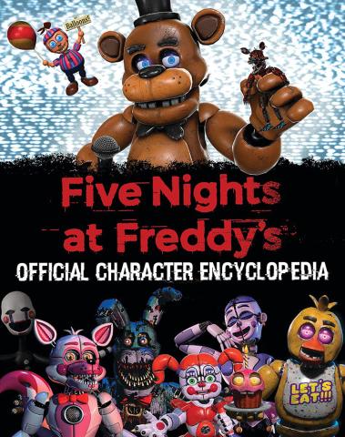 Five Nights at Freddy's: Official Character Encyclopedia Five Nights at Freddy's: Official Character Encyclopedia