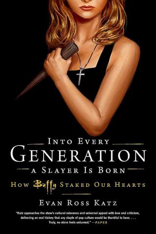 Into Every Generation a Slayer is Born How Buffy Staked Our Hearts