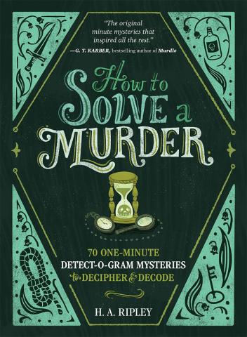 How to Solve a Murder 70 One-Minute Detect-O-Gram Mysteries to Decipher & Decode How to Solve a Murder 70 One-Minute Detect-O-Gram Mysteries to Decipher & Decode