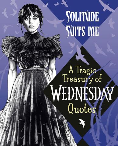 Solitude Suits Me: A Tragic Treasury of Wednesday Quotes Solitude Suits Me: A Tragic Treasury of Wednesday Quotes