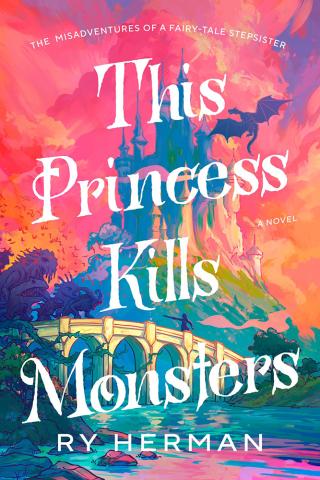 This Princess Kills Monsters: The Misadventures of a Fairy-Tale Stepsister