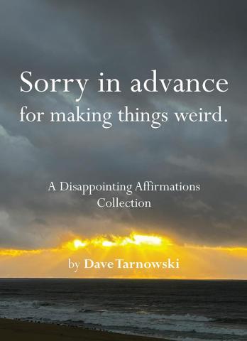Sorry in Advance for Making Things Weird A Disappointing Affirmations Collection Sorry in Advance for Making Things Weird A Disappointing Affirmations Collection