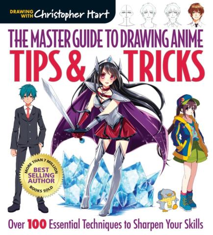 The Master Guide to Drawing Anime: Tips & Tricks. Over 100 Essential Techniques The Master Guide to Drawing Anime: Tips & Tricks. Over 100 Essential Techniques