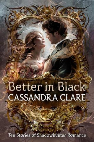 Better in Black: Ten Stories of Shadowhunter Romance Better in Black: Ten Stories of Shadowhunter Romance