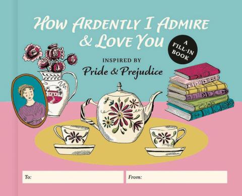 How Ardently I Admire & Love You A Fill-in Book Inspired by Pride and Prejudice