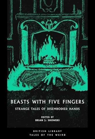Beasts with Five Fingers : Strange Tales of Disembodied Hands Beasts with Five Fingers : Strange Tales of Disembodied Hands