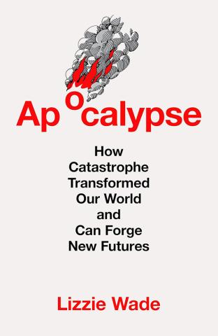 Apocalypse : How Catastrophe Transformed Our World and Can Forge New Futures Apocalypse : How Catastrophe Transformed Our World and Can Forge New Futures