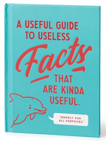 A Useful Guide to Useless Facts that are Kinda Useful A Useful Guide to Useless Facts that are Kinda Useful