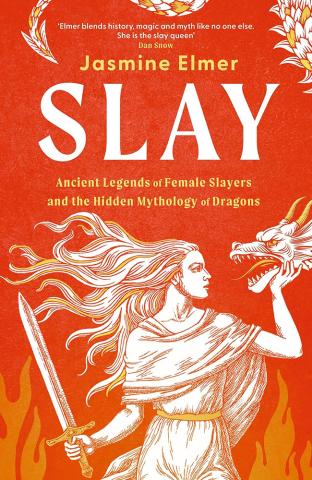 Slay: Ancient legends of female slayers and the hidden mythology of dragons Slay: Ancient legends of female slayers and the hidden mythology of dragons