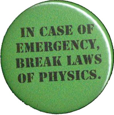 In case of emergency, break laws of physics