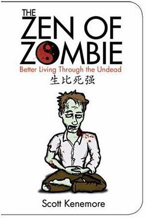 The Zen of Zombie: Better Living Through the Undead The Zen of Zombie: Better Living Through the Undead