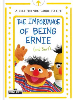 Importance of Being Ernie (and Bert): A Best Friends' Guide to Life