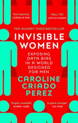 Invisible Women: Exposing Data Bias in a World Designed for Men