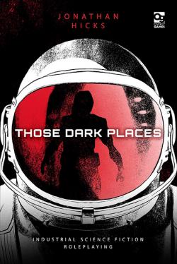 Those Dark Places: Industrial Science Fiction Roleplaying