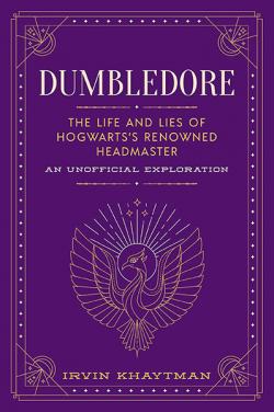 Dumbledore: The Life and Lies of Hogwarts's Renowned Headmaster