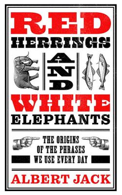 Red Herrings & White Elephants - The Origins of the Phrases We Use Every Day