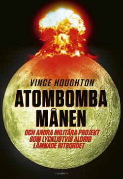Atombomba månen - Och andra militära projekt som lyckligtvis aldrig...
