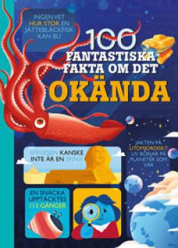 100 fantastiska fakta om det okända