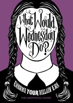 What Would Wednesday Do? Embrace your villain era and thrive