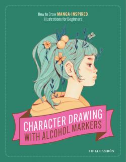 Character Drawing with Alcohol Markers. Draw Manga-Inspired Illustrations