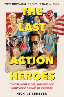 The Last Action Heroes: The Triumphs, Flops, and Feuds of Hollywood's...