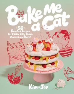 Bake Me a Cat - 50 Purrfect Recipes for Edible Kitty Cakes, Cookies and More