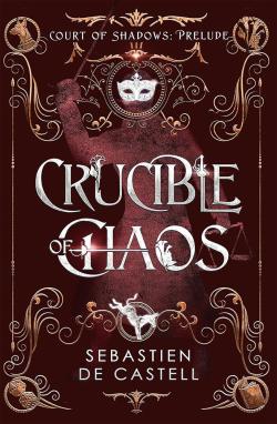 Crucible of Chaos A Novel of the Court of Shadows