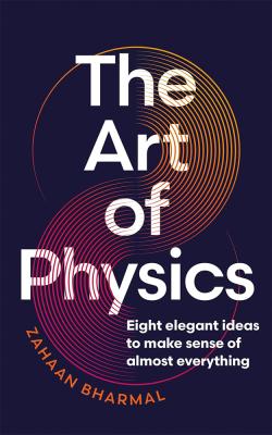 The Art of Physics. Eight elegant ideas to make sense of almost everything