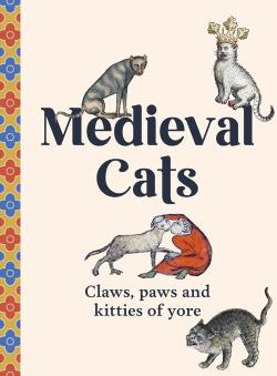 Medieval Cats - Claws, Paws and Kitties of Yore