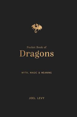 The Pocket Book of Dragons - Myth, Magic and Meaning