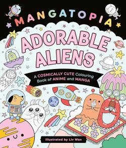 Mangatopia Adorable Aliens: A Cosmically Cute Colouring Book of Anime and Manga