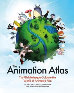 The Animation Atlas The Ghibliotheque Guide to the World of Animated Film